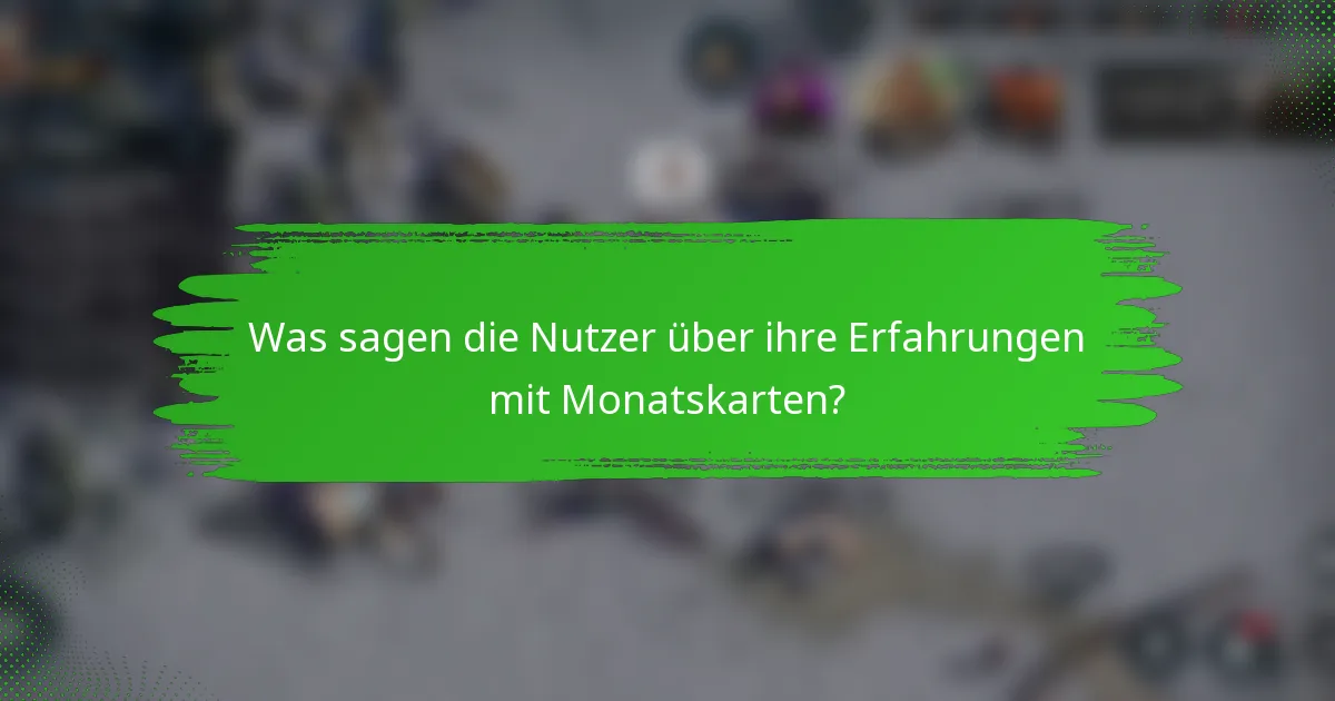 Was sagen die Nutzer über ihre Erfahrungen mit Monatskarten?