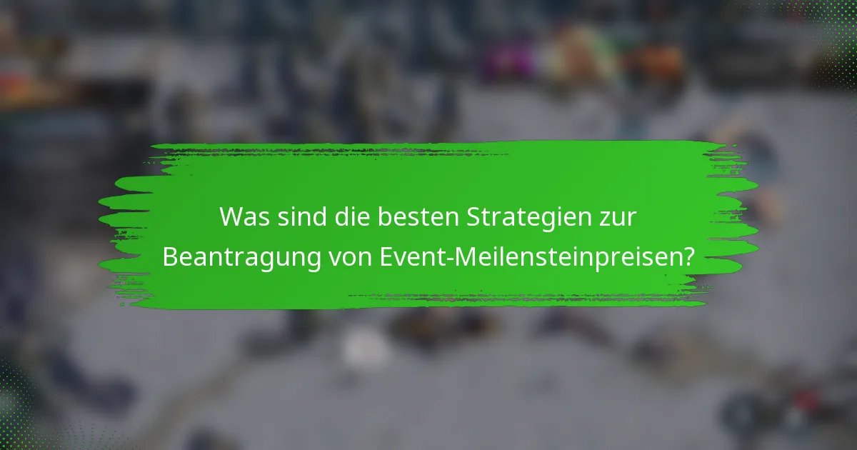 Was sind die besten Strategien zur Beantragung von Event-Meilensteinpreisen?
