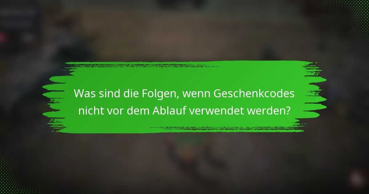 Was sind die Folgen, wenn Geschenkcodes nicht vor dem Ablauf verwendet werden?