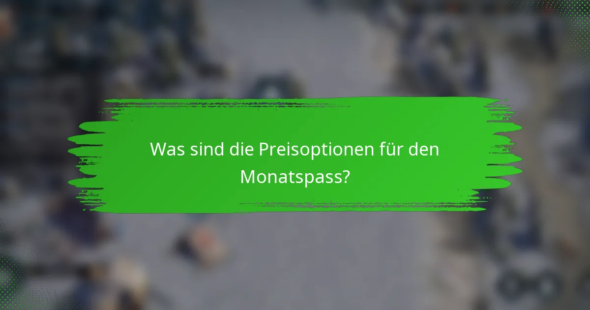 Was sind die Preisoptionen für den Monatspass?