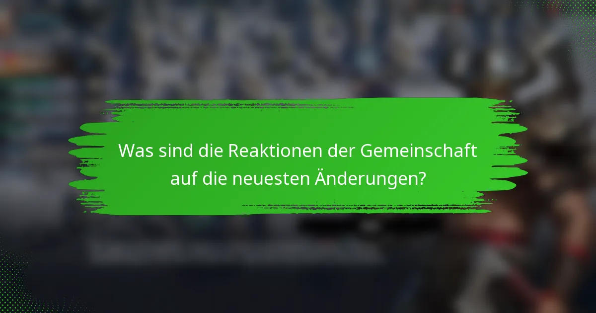 Was sind die Reaktionen der Gemeinschaft auf die neuesten Änderungen?