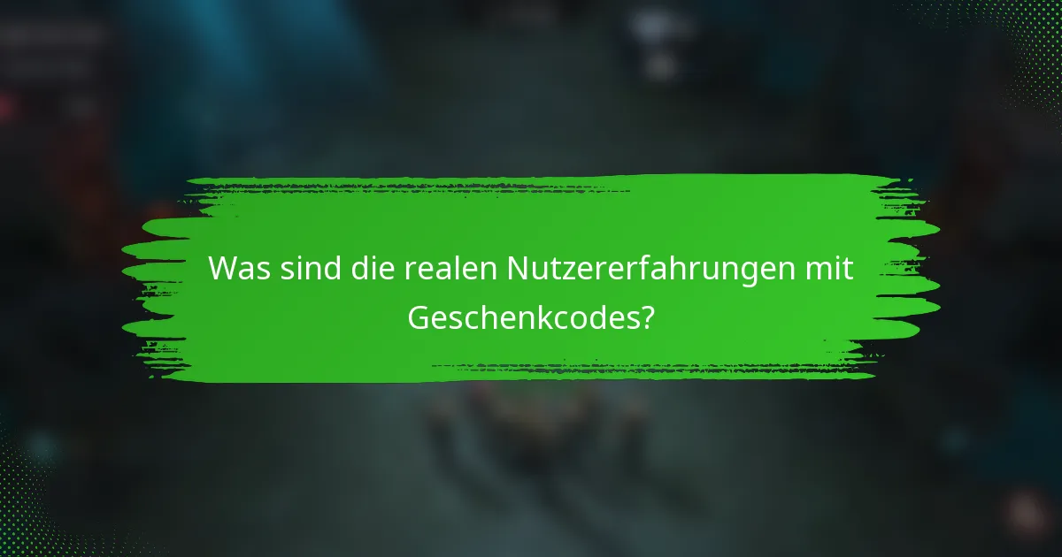 Was sind die realen Nutzererfahrungen mit Geschenkcodes?