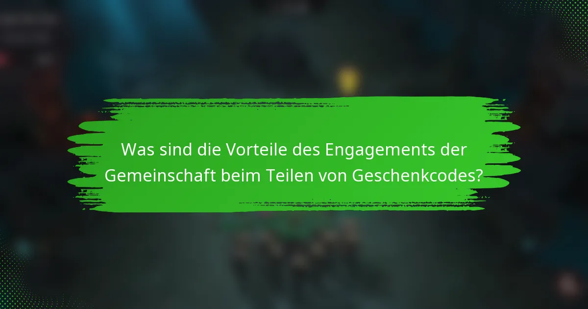 Was sind die Vorteile des Engagements der Gemeinschaft beim Teilen von Geschenkcodes?