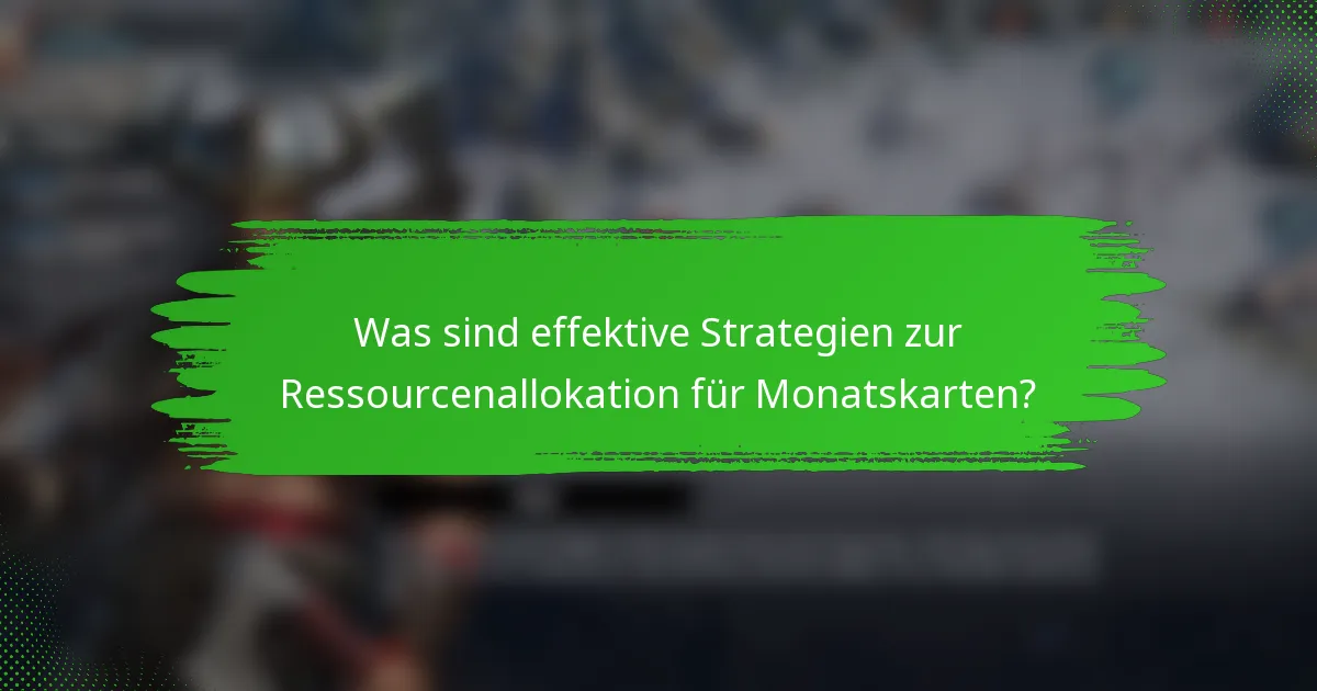 Was sind effektive Strategien zur Ressourcenallokation für Monatskarten?
