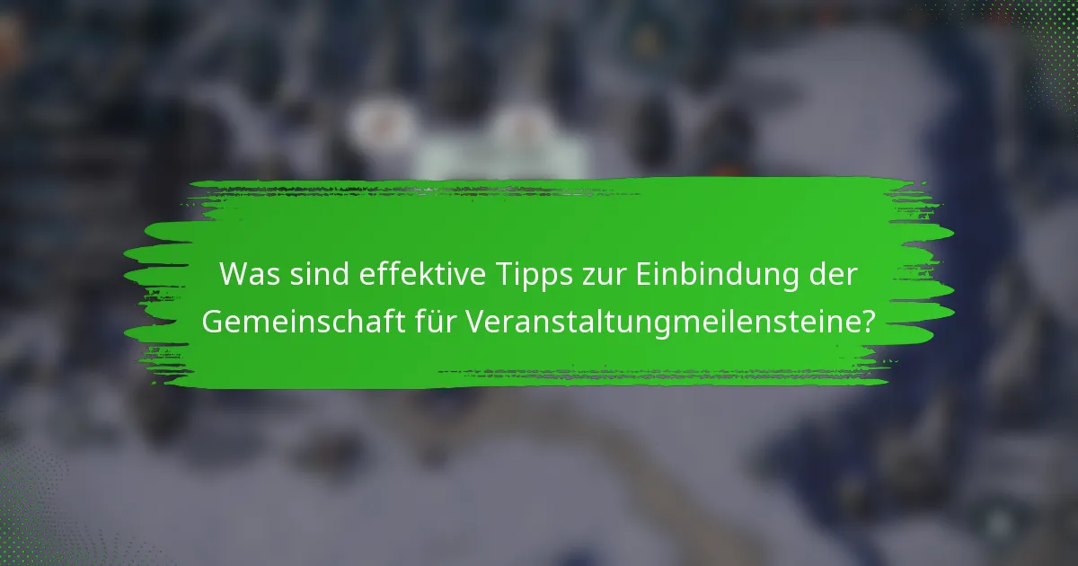 Was sind effektive Tipps zur Einbindung der Gemeinschaft für Veranstaltungmeilensteine?