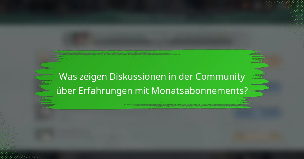 Was zeigen Diskussionen in der Community über Erfahrungen mit Monatsabonnements?
