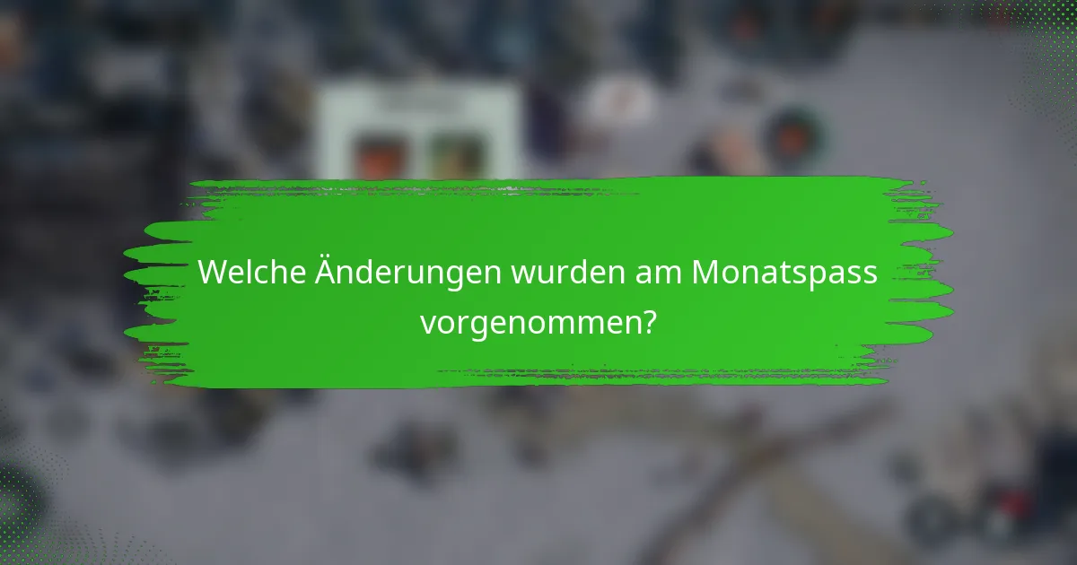 Welche Änderungen wurden am Monatspass vorgenommen?