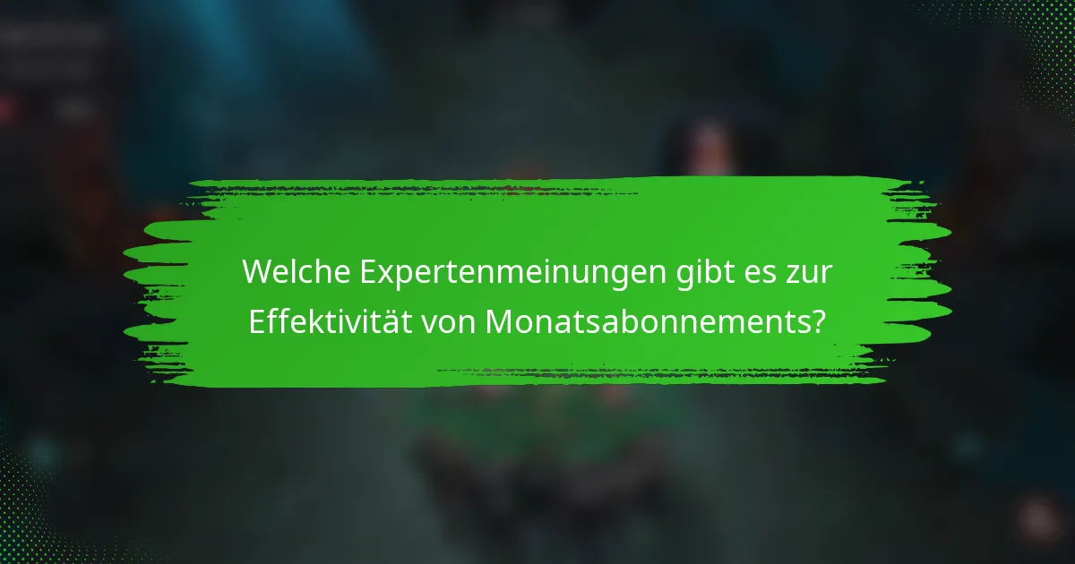 Welche Expertenmeinungen gibt es zur Effektivität von Monatsabonnements?