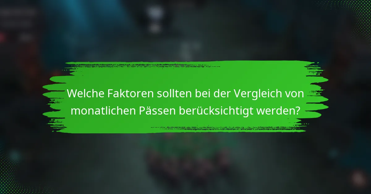 Welche Faktoren sollten bei der Vergleich von monatlichen Pässen berücksichtigt werden?