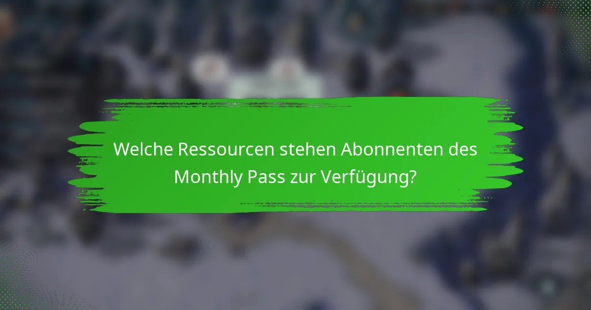 Welche Ressourcen stehen Abonnenten des Monthly Pass zur Verfügung?