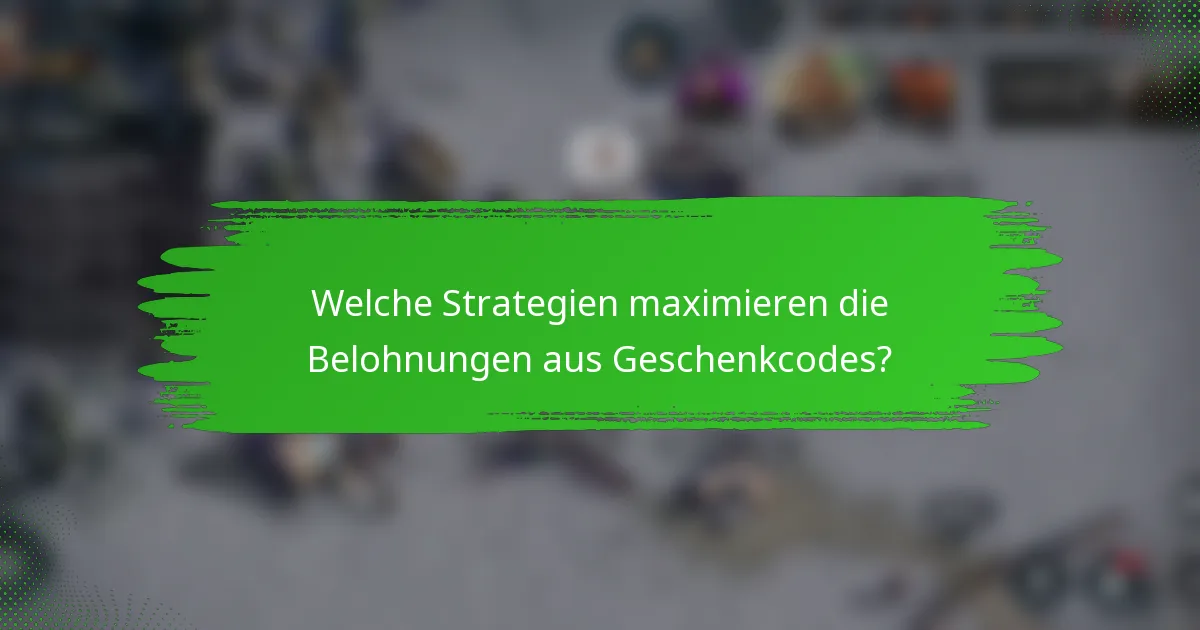Welche Strategien maximieren die Belohnungen aus Geschenkcodes?