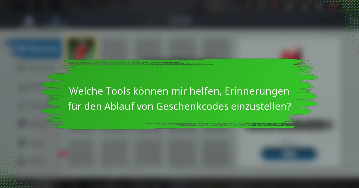 Welche Tools können mir helfen, Erinnerungen für den Ablauf von Geschenkcodes einzustellen?