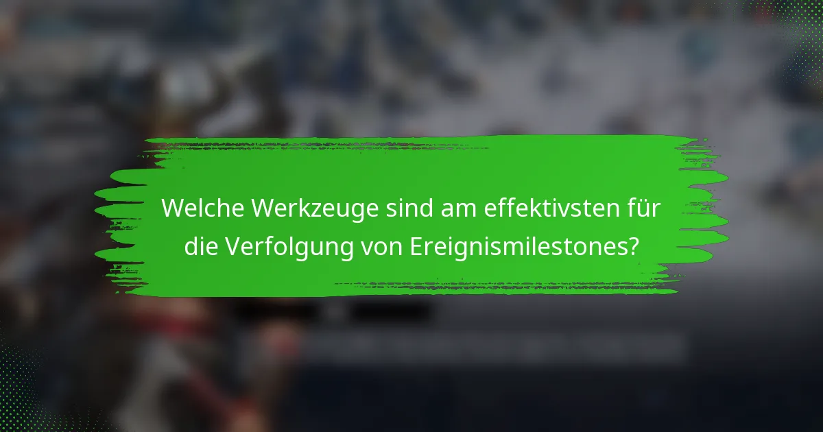 Welche Werkzeuge sind am effektivsten für die Verfolgung von Ereignismilestones?
