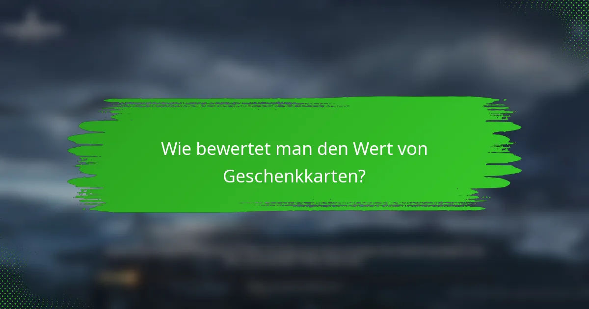Wie bewertet man den Wert von Geschenkkarten?