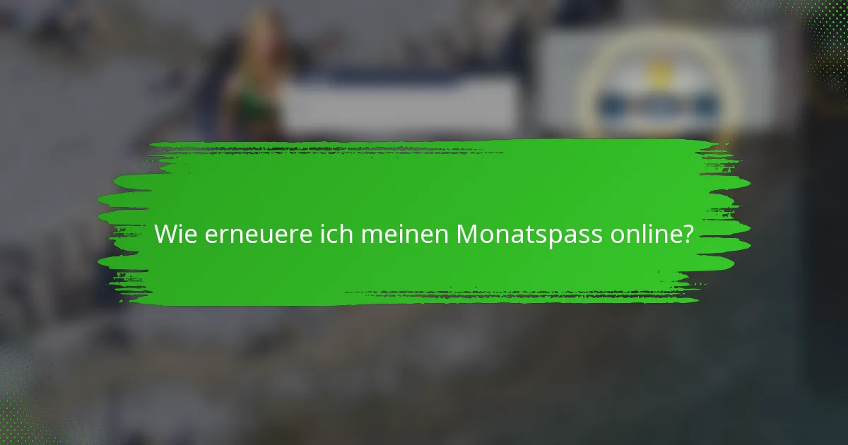 Wie erneuere ich meinen Monatspass online?