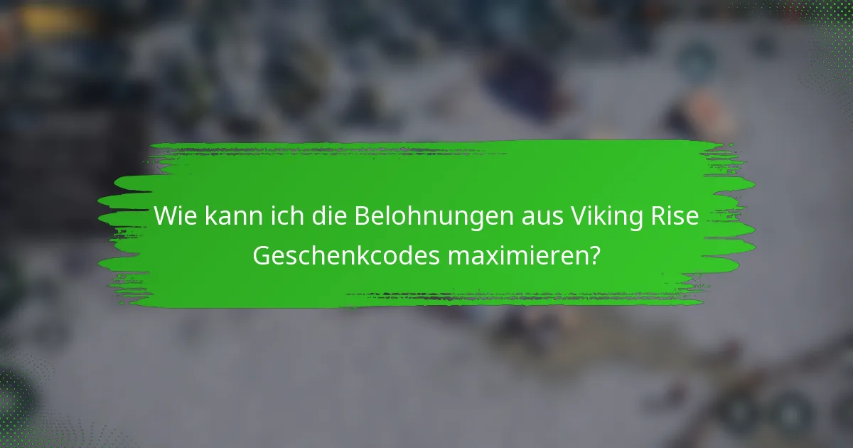 Wie kann ich die Belohnungen aus Viking Rise Geschenkcodes maximieren?