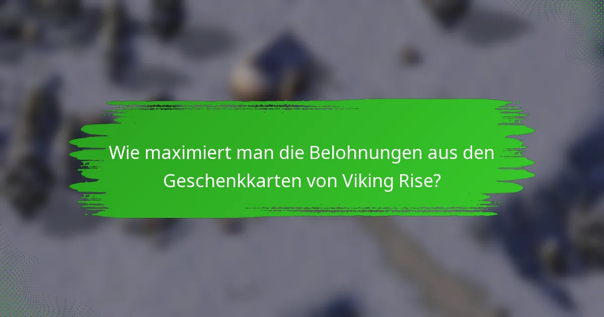 Wie maximiert man die Belohnungen aus den Geschenkkarten von Viking Rise?