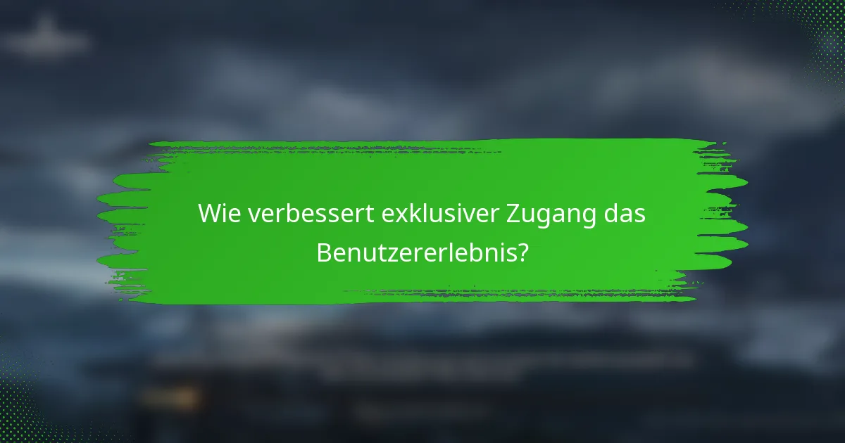 Wie verbessert exklusiver Zugang das Benutzererlebnis?