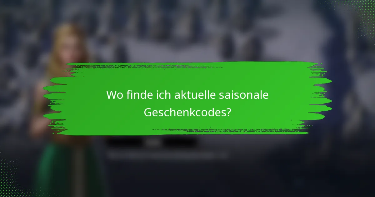 Wo finde ich aktuelle saisonale Geschenkcodes?